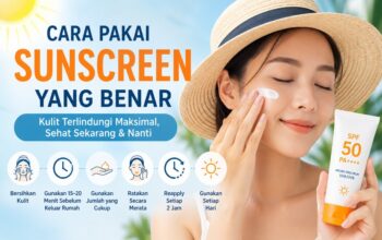 Cara Pakai Sunscreen yang Benar agar Kulit Tetap Sehat dan Terlindungi