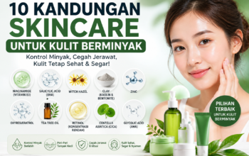 Kandungan Skincare untuk Kulit Berminyak yang Paling Efektif